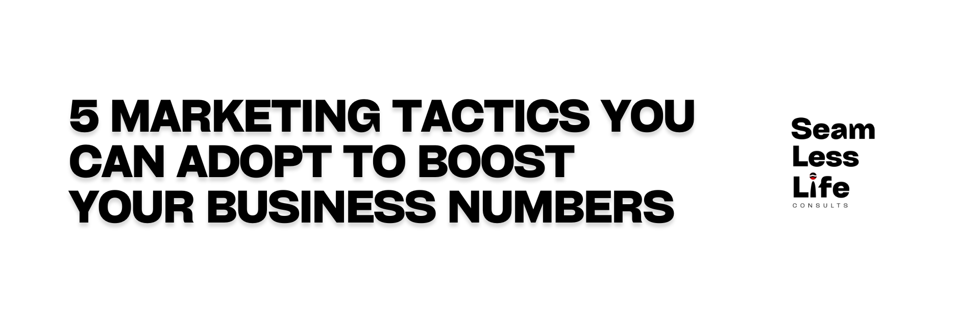 5 Marketing Tactics you can Adopt to Boost your Business Numbers